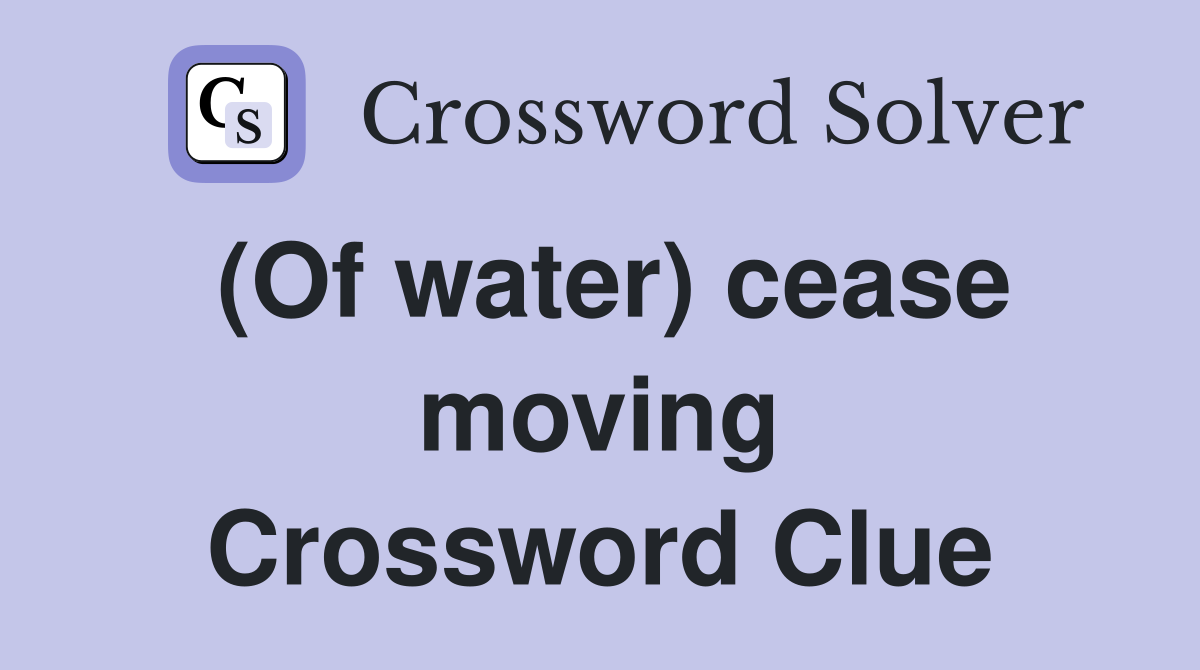 (Of water) cease moving Crossword Clue