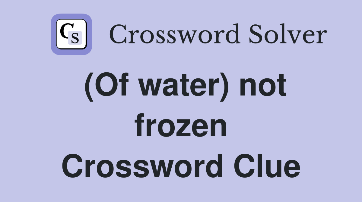 (Of water) not frozen Crossword Clue