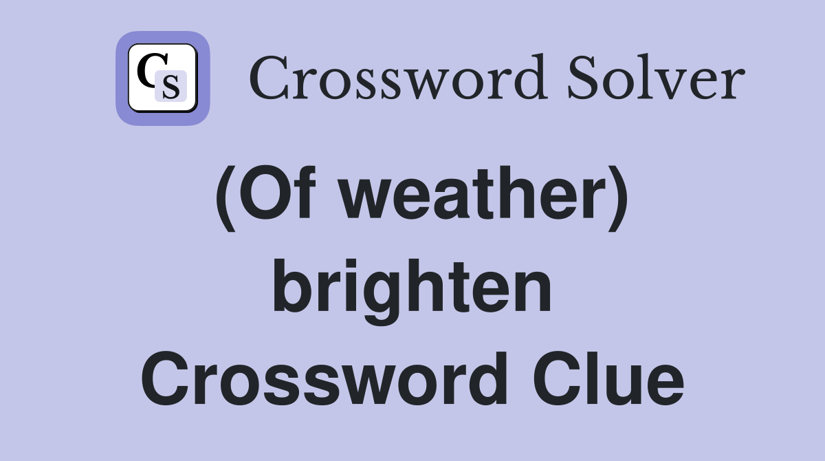 (Of weather) brighten Crossword Clue