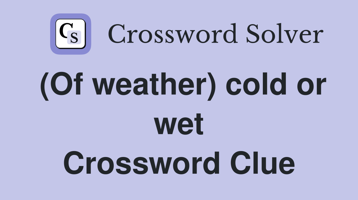 (Of weather) cold or wet Crossword Clue