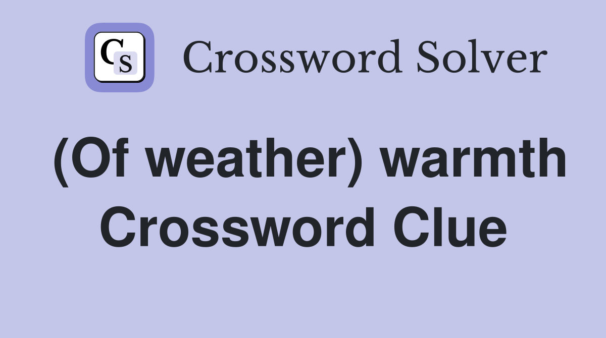 (Of weather) warmth Crossword Clue
