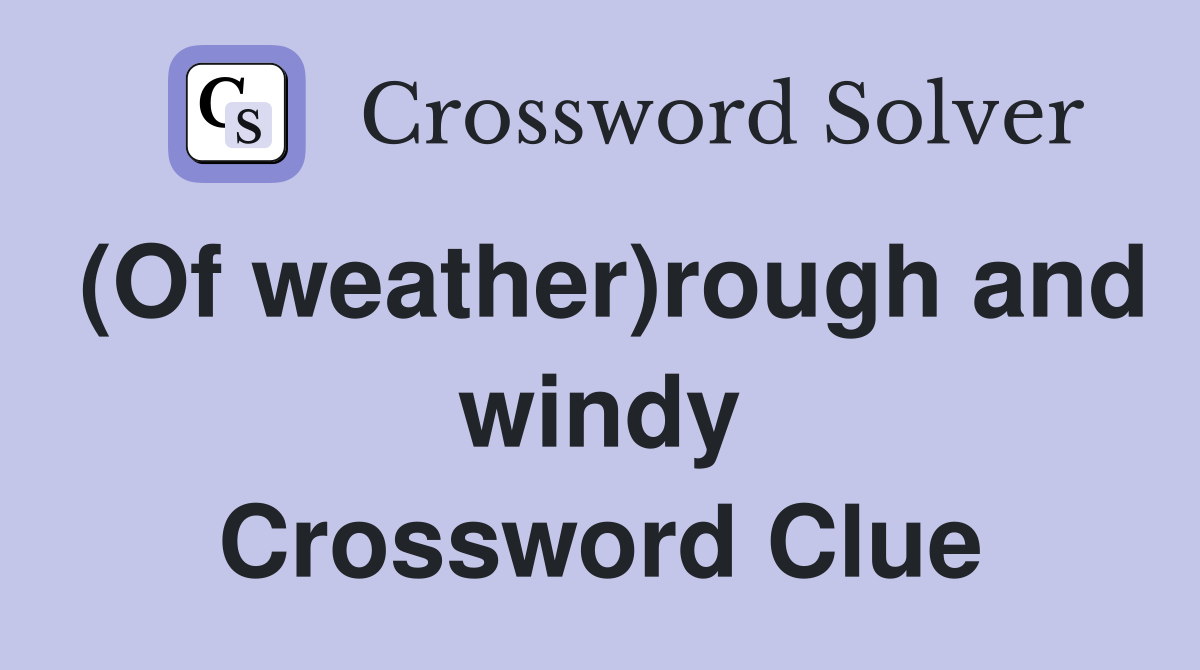 (Of weather)rough and windy Crossword Clue