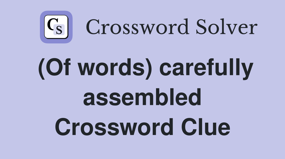(Of words) carefully assembled Crossword Clue