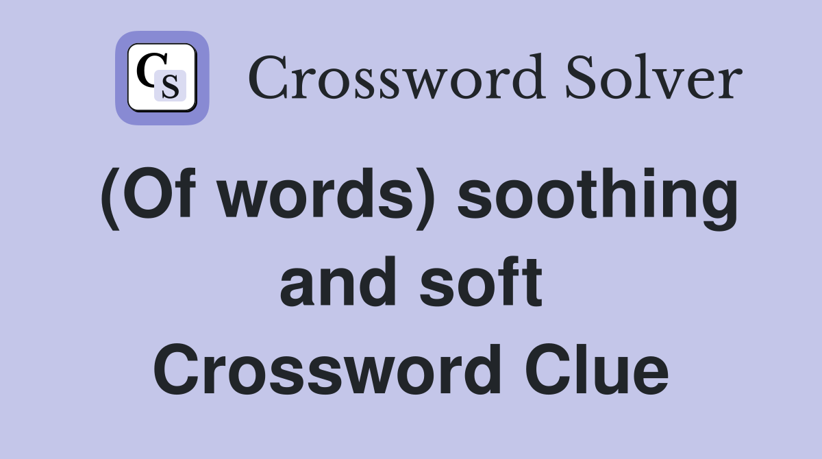 (Of words) soothing and soft Crossword Clue