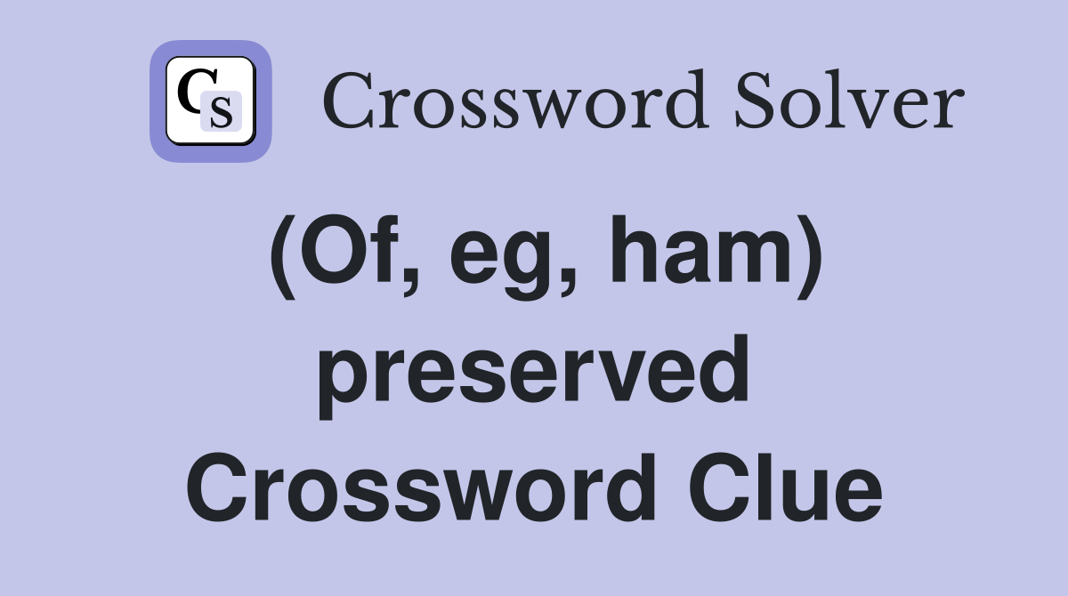(Of, eg, ham) preserved Crossword Clue