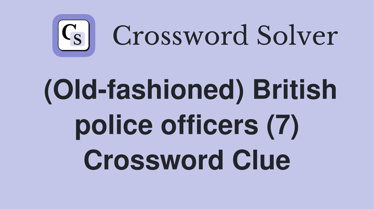 (Old-fashioned) British police officers (7) Crossword Clue