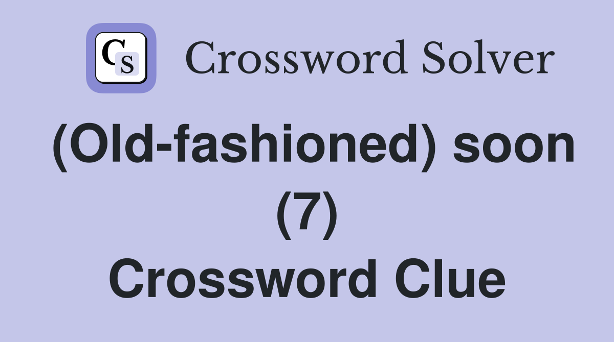(Old-fashioned) soon (7) Crossword Clue