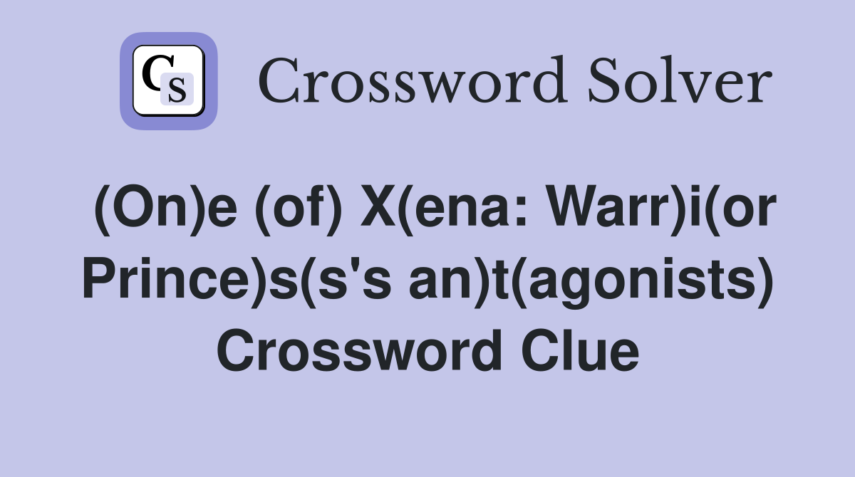 (On)e (of) X(ena: Warr)i(or Prince)s(s's an)t(agonists) Crossword Clue