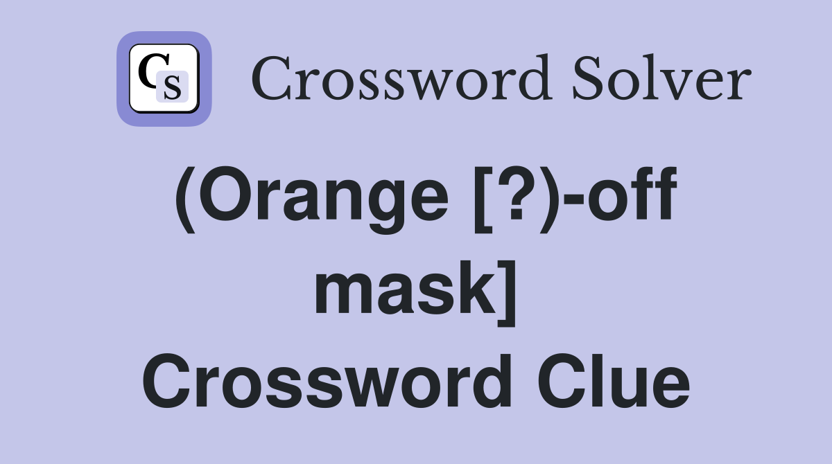 (Orange [?)-off mask] Crossword Clue