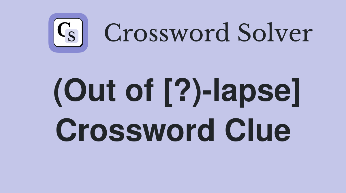 (Out of [?)-lapse] Crossword Clue