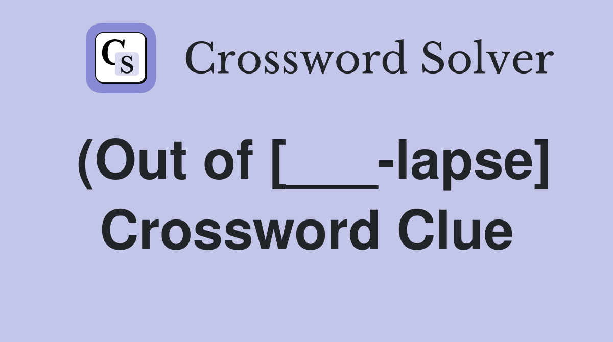 (Out of [___-lapse] Crossword Clue
