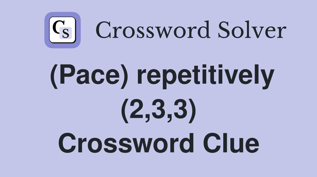 (Pace) repetitively (2,3,3) Crossword Clue