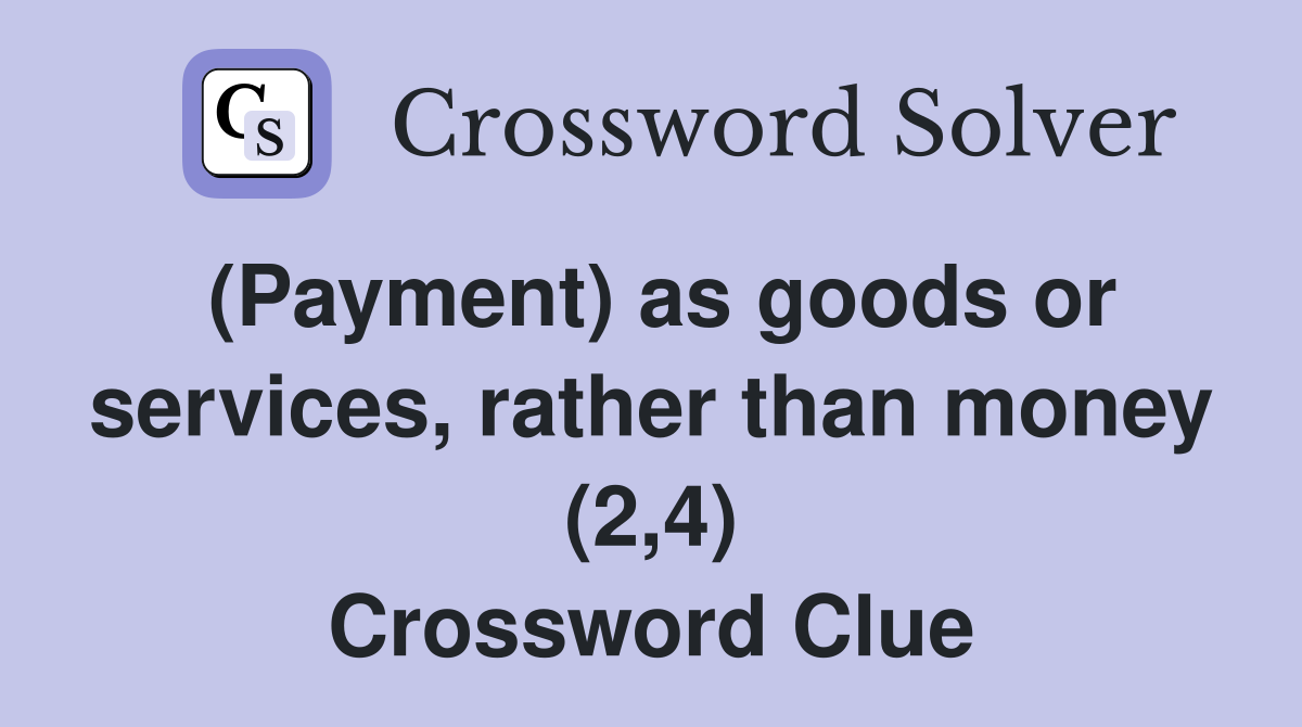 (Payment) as goods or services, rather than money (2,4) Crossword Clue