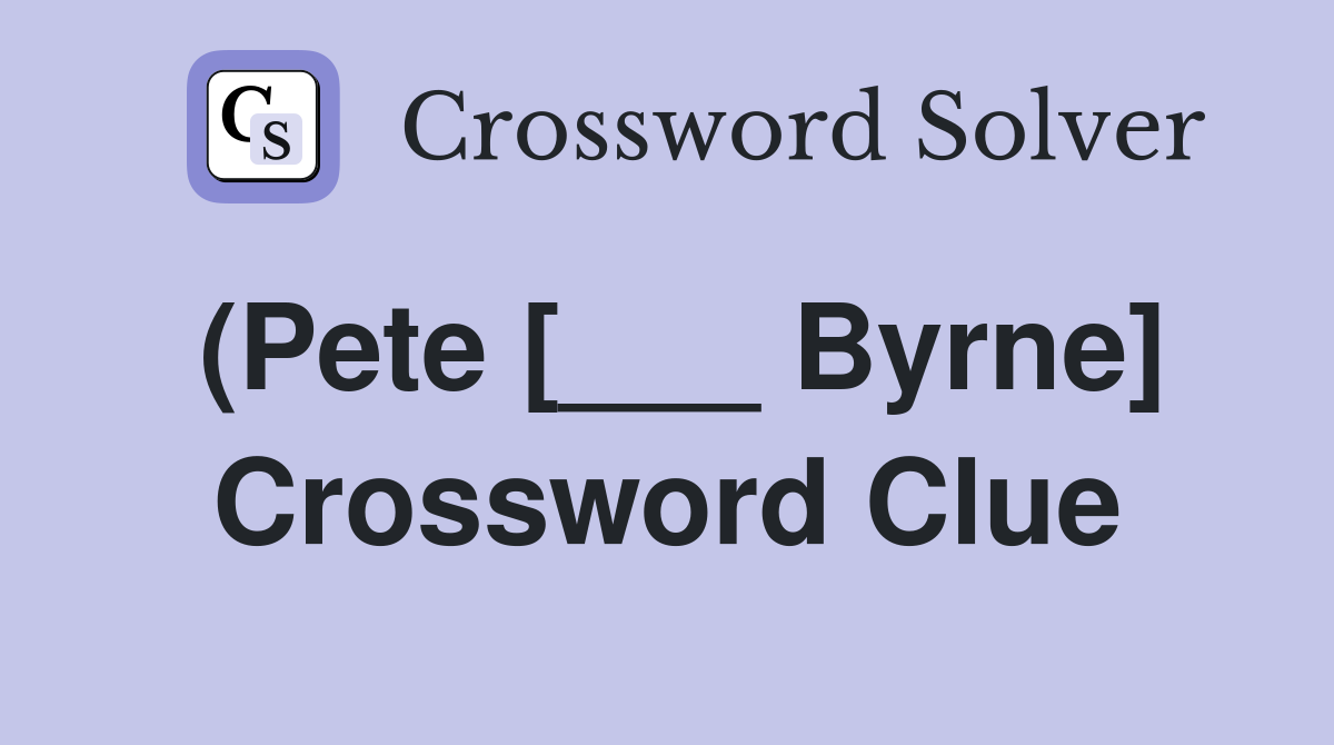 (Pete [___ Byrne] Crossword Clue