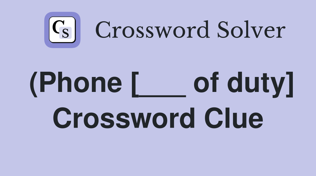 (Phone [___ of duty] Crossword Clue
