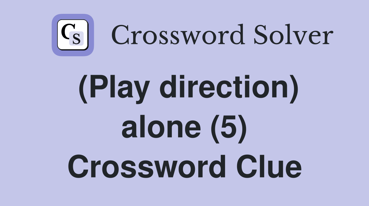 (Play direction) alone (5) Crossword Clue