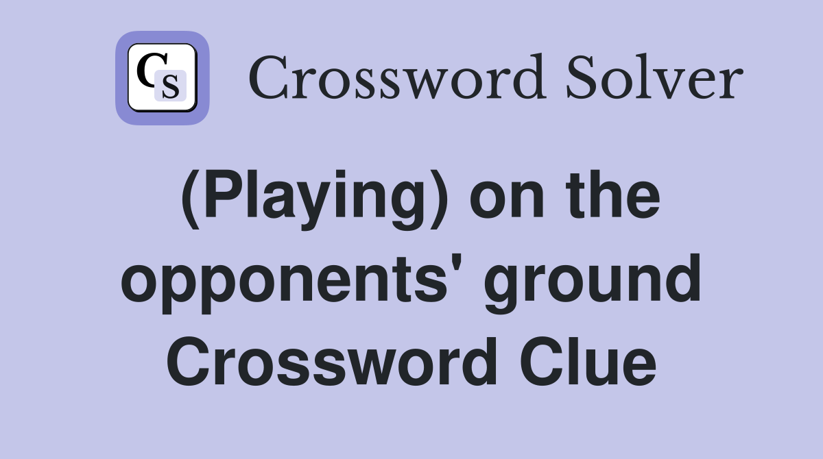 (Playing) on the opponents' ground Crossword Clue