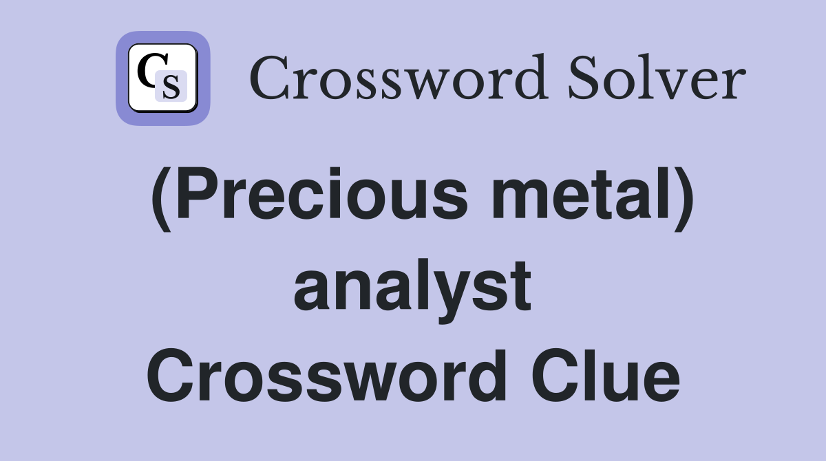 (Precious metal) analyst Crossword Clue