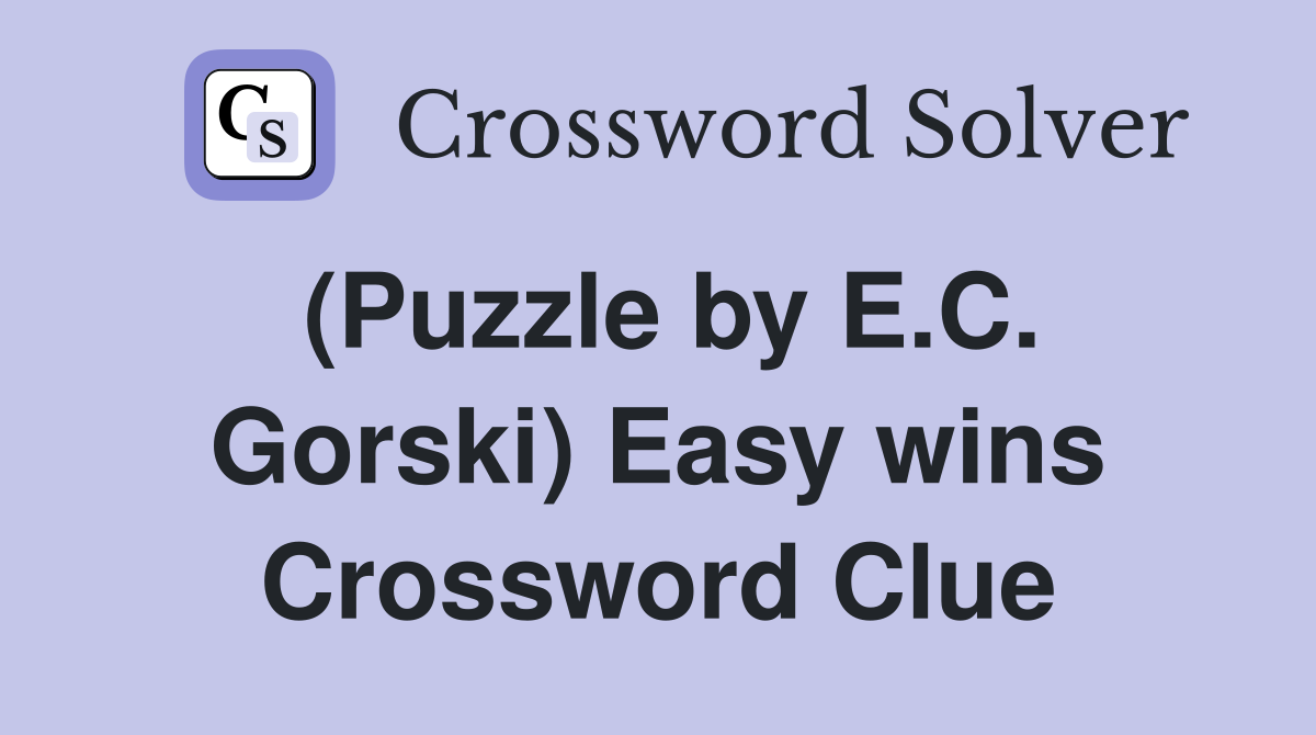 (Puzzle by E.C. Gorski) Easy wins Crossword Clue