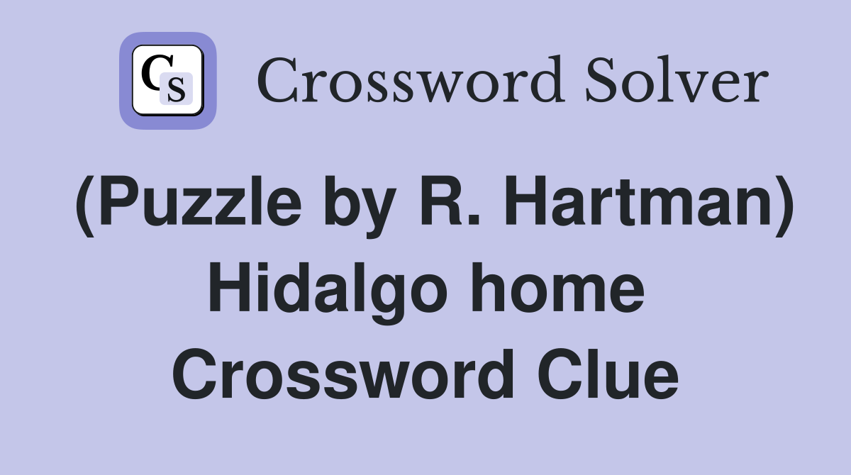 (Puzzle by R. Hartman) Hidalgo home Crossword Clue