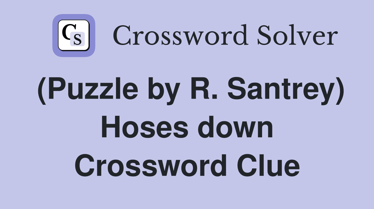 (Puzzle by R. Santrey) Hoses down Crossword Clue