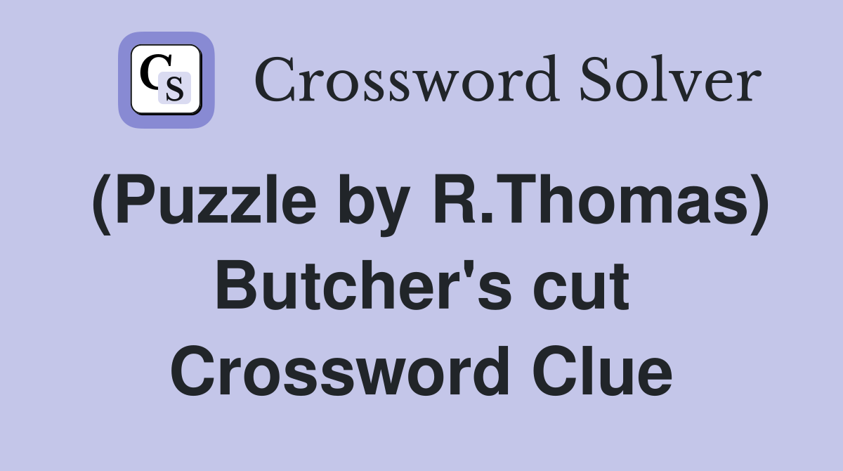 (Puzzle by R.Thomas) Butcher's cut Crossword Clue