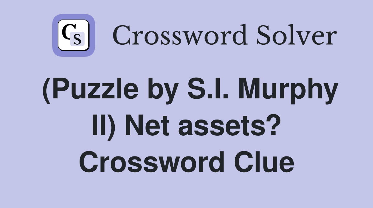 (Puzzle by S.I. Murphy II) Net assets? Crossword Clue