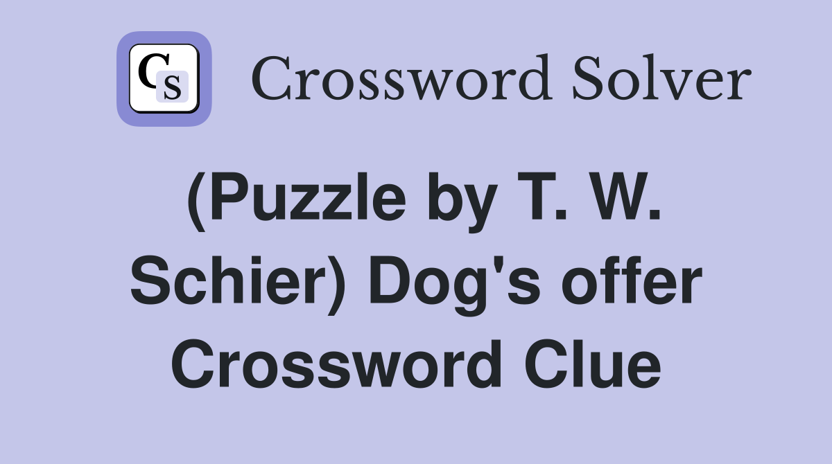 (Puzzle by T. W. Schier) Dog's offer Crossword Clue