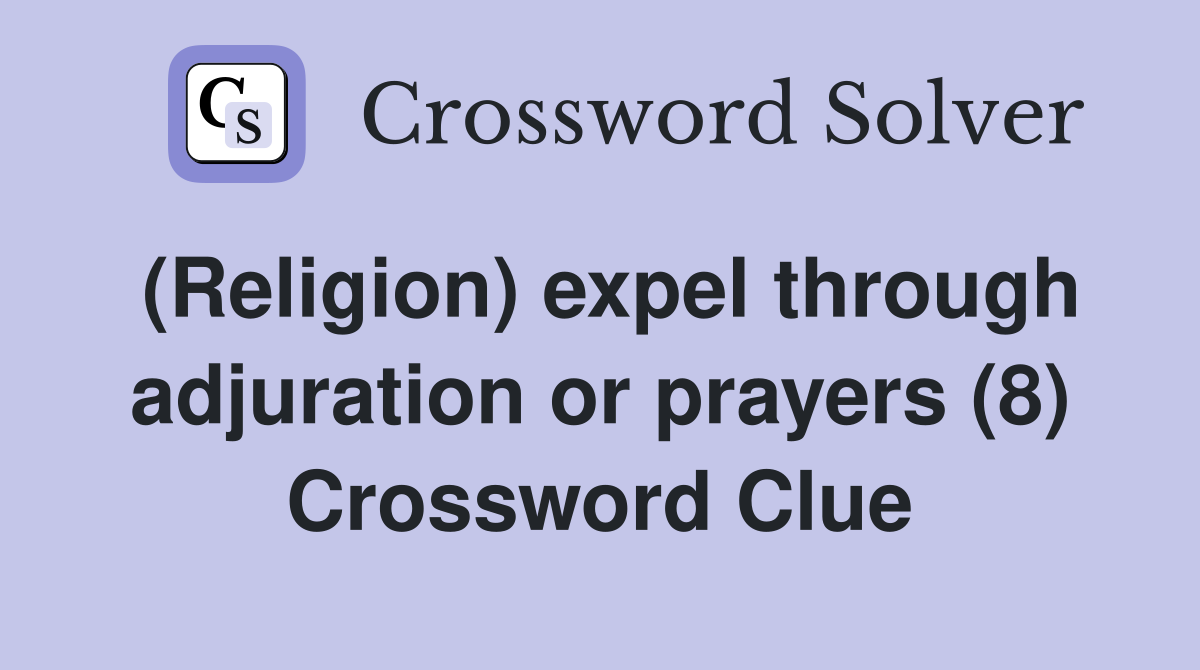 (Religion) expel through adjuration or prayers (8) Crossword Clue