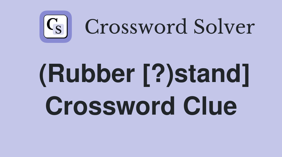(Rubber [?)stand] Crossword Clue
