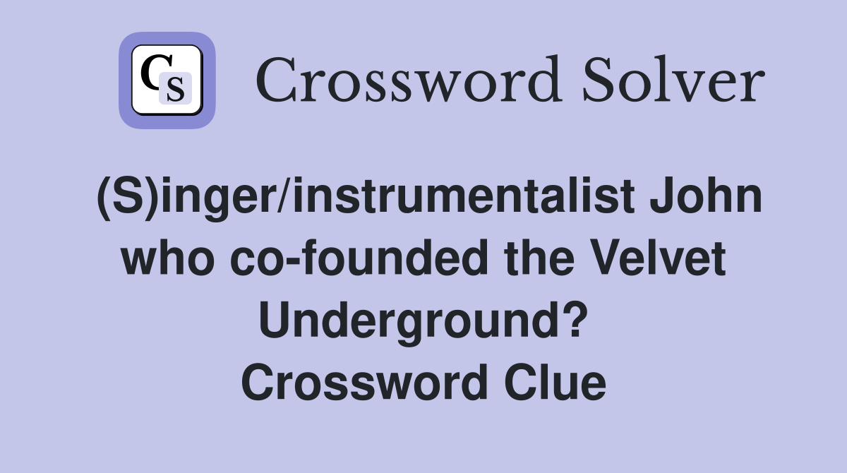 (S)inger/instrumentalist John who co-founded the Velvet Underground? Crossword Clue