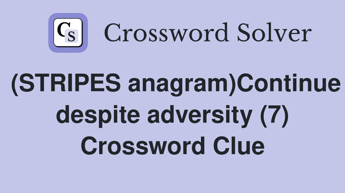 (STRIPES anagram)Continue despite adversity (7) Crossword Clue