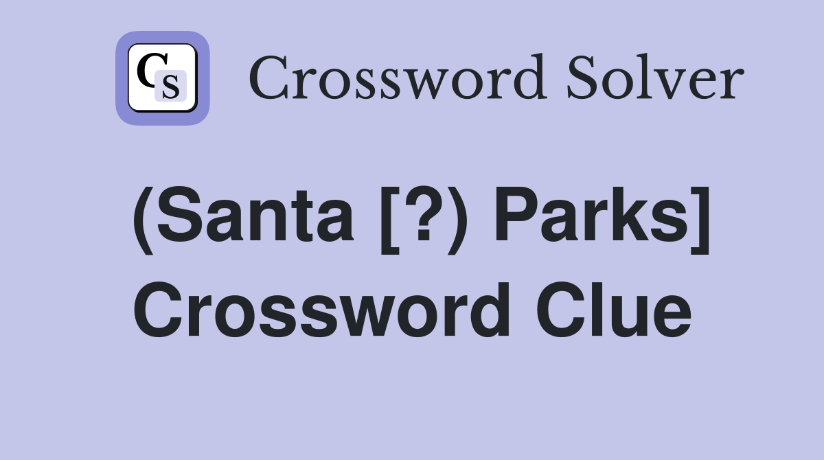 (Santa [?) Parks] Crossword Clue