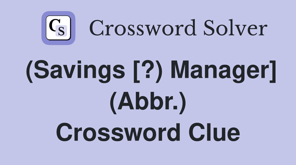 (Savings [?) Manager] (Abbr.) Crossword Clue