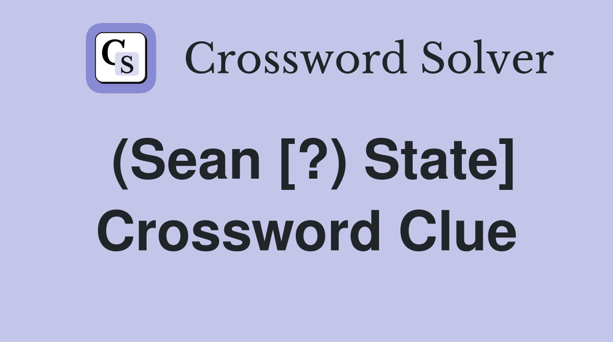(Sean [?) State] Crossword Clue