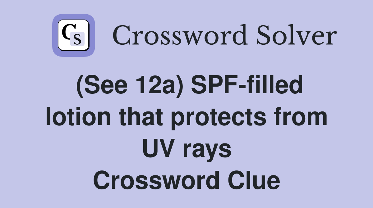 (See 12a) SPF-filled lotion that protects from UV rays Crossword Clue