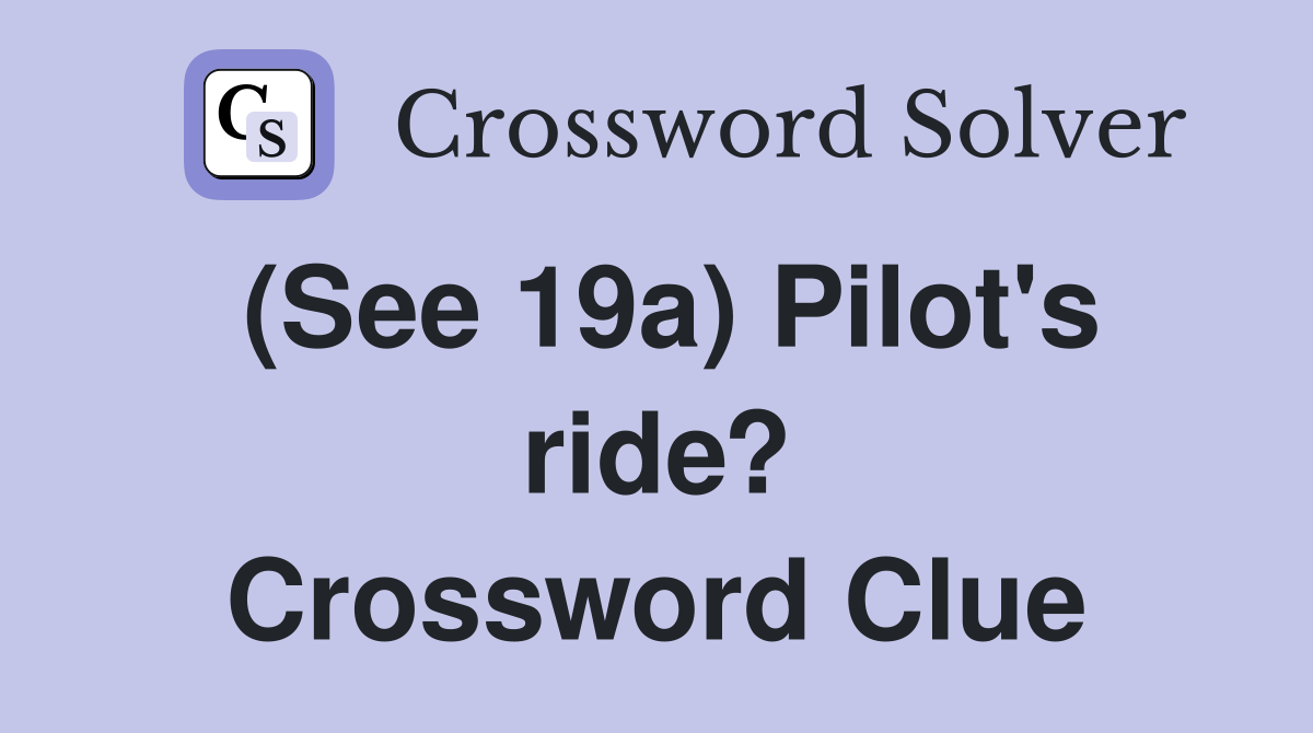 (See 19a) Pilot's ride? Crossword Clue