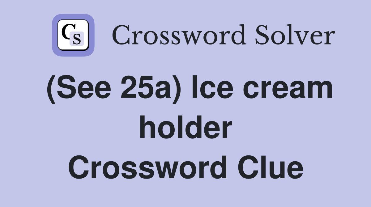 (See 25a) Ice cream holder Crossword Clue