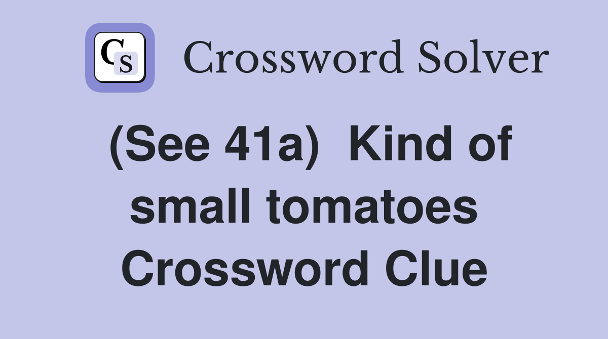 (See 41a)  Kind of small tomatoes Crossword Clue