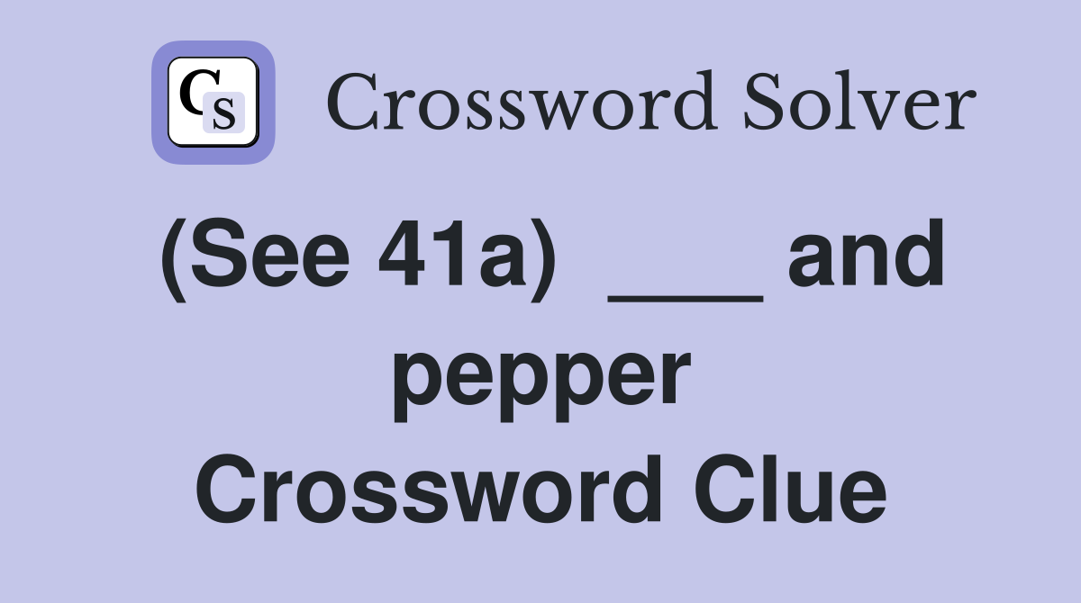 (See 41a)  ___ and pepper Crossword Clue