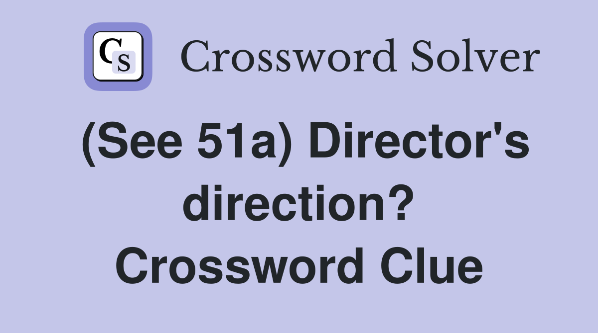 (See 51a) Director's direction? Crossword Clue