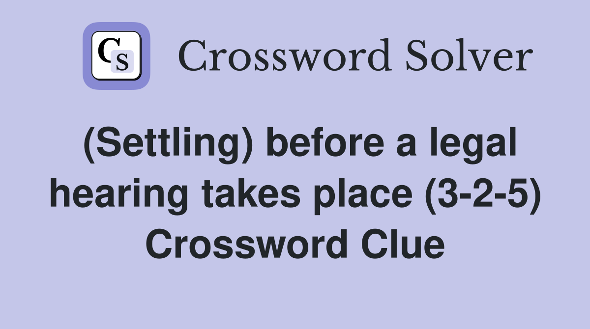 (Settling) before a legal hearing takes place (3-2-5) Crossword Clue