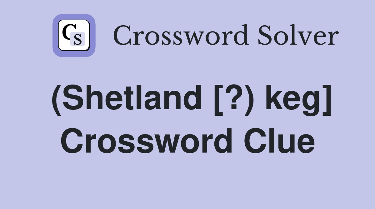 (Shetland [?) keg] Crossword Clue
