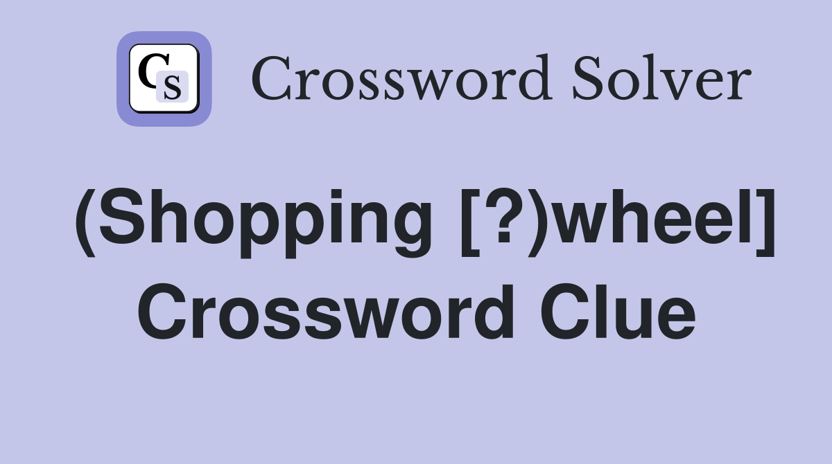(Shopping [?)wheel] Crossword Clue