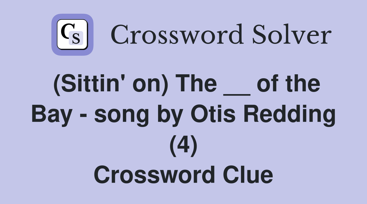 (Sittin' on) The __ of the Bay - song by Otis Redding (4) Crossword Clue