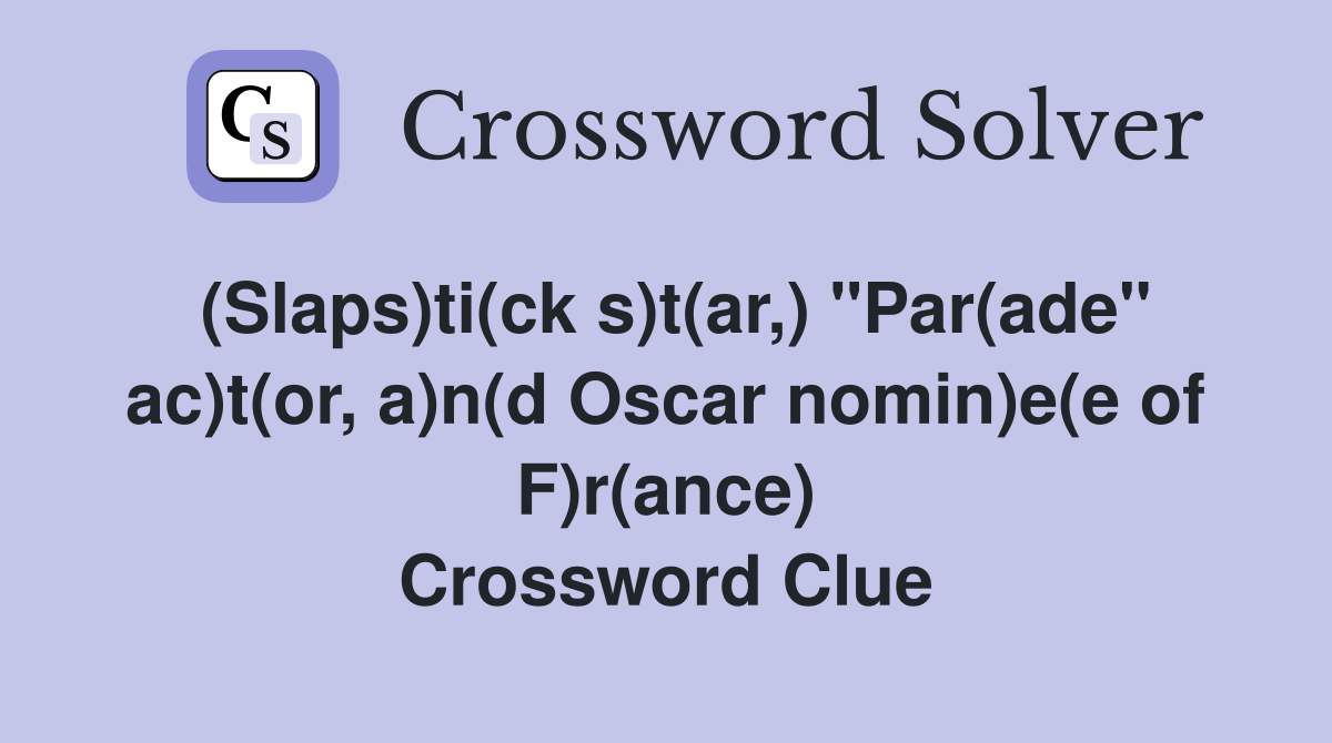 (Slaps)ti(ck s)t(ar,) "Par(ade" ac)t(or, a)n(d Oscar nomin)e(e of F)r(ance) Crossword Clue