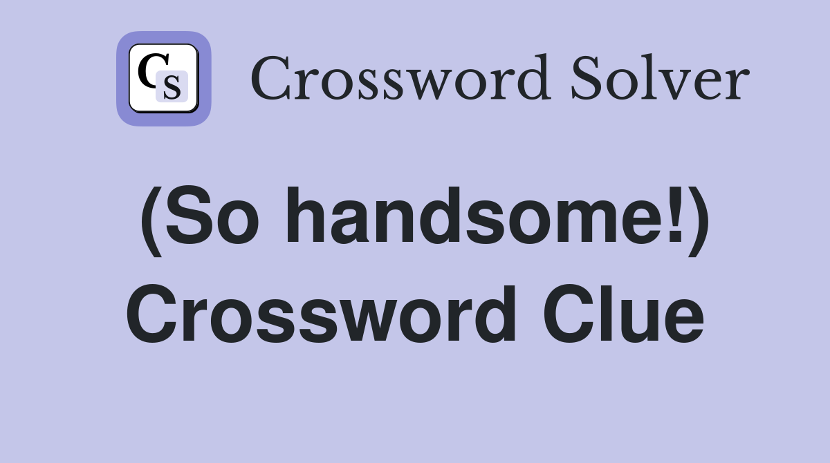 (So handsome!) Crossword Clue