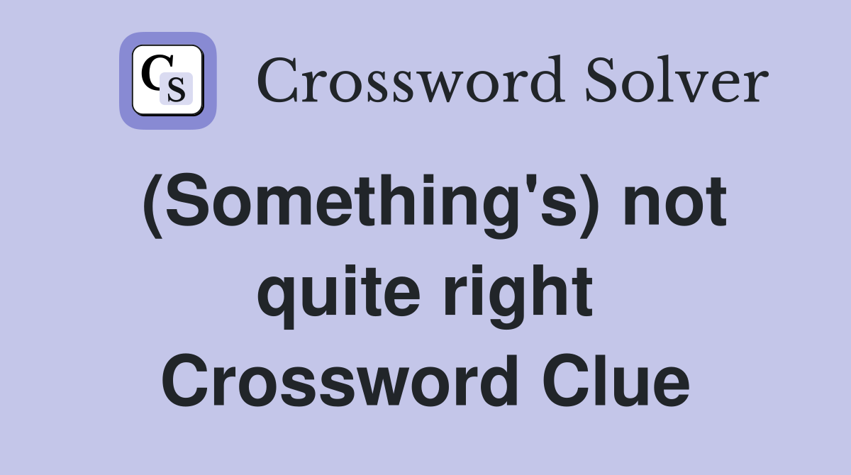 (Something's) not quite right Crossword Clue