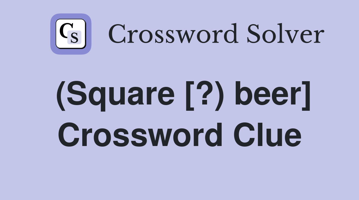 (Square [?) beer] Crossword Clue