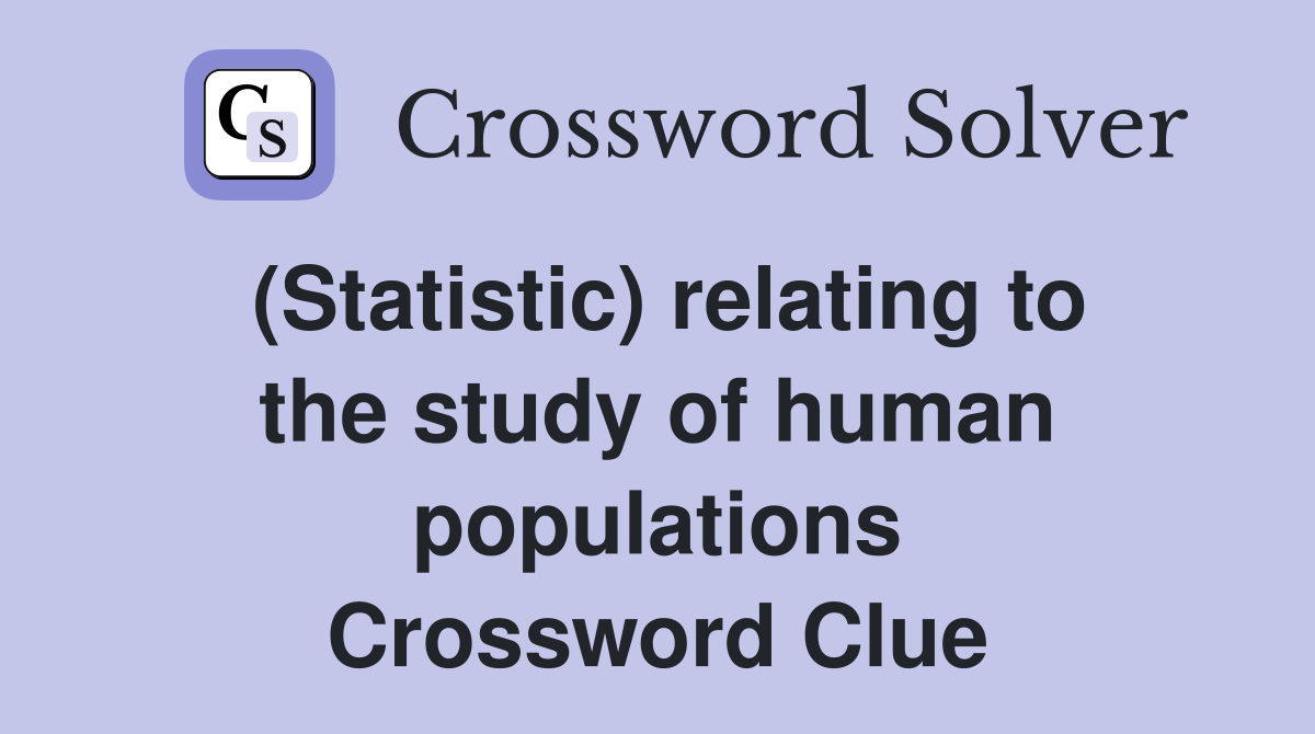 (Statistic) relating to the study of human populations Crossword Clue